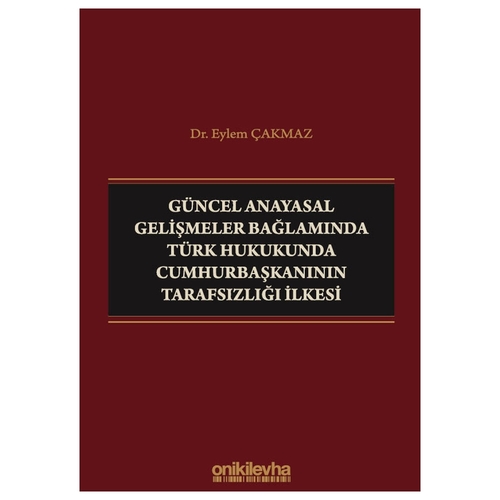 Güncel Anayasal Gelişmeler Bağlamında Cumhurbaşkanının Tarafsızlığı İlkesi - Eylem Çakmaz