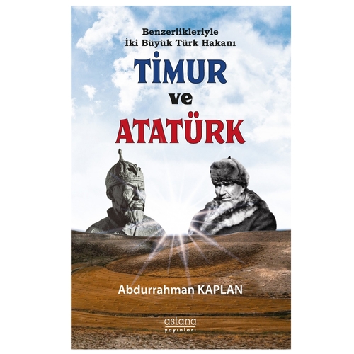 Benzerlikleriyle İki Büyük Türk Hakanı Timur ve Atatürk - Abdurrahman Kaplan