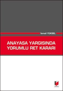 Anayasa Yargısında Yorumlu Ret Kararı - İsmail Yüksel
