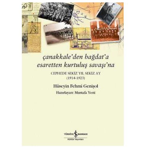 Çanakkale’den Bağdat’a Esaretten Kurtuluş Savaşı’na Cephede Sekiz Yıl Sekiz Ay (1914-1923) - Hüseyin Fehmi Genişol