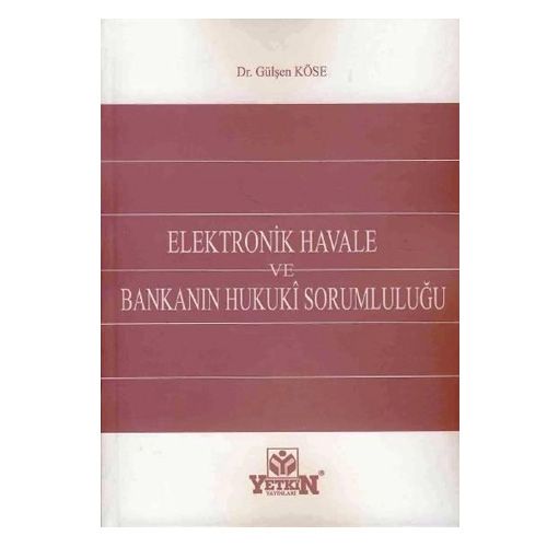 Elektronik Havale ve Bankanın Hukuki Sorumluluğu - Gülşen Köse