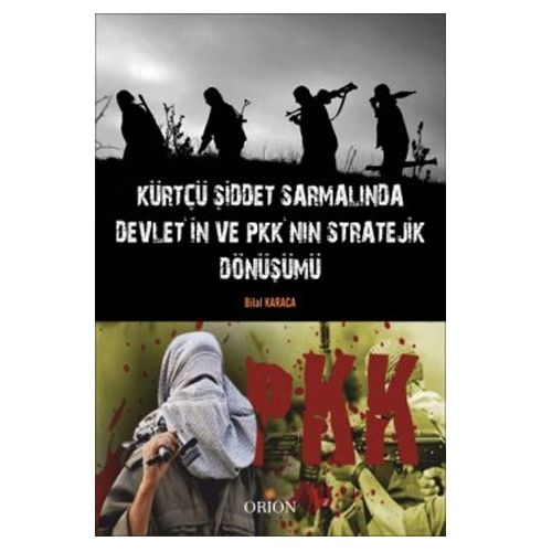 Kürtçü Şiddet Sarmalında Devlet\'in ve PKK\'nın Stratejik Dönüşümü - Bilal Karaca