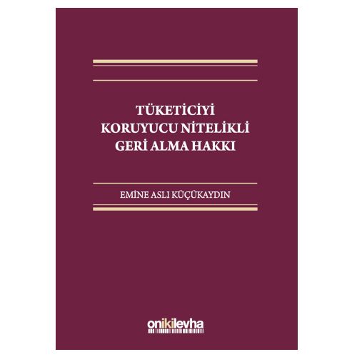 Tüketiciyi Koruyucu Nitelikli Geri Alma Hakkı - Emine Aslı Küçükaydın