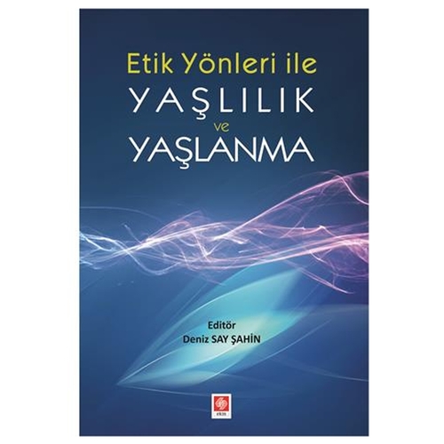 Etik Yönleriyle Yaşlılık ve Yaşlanma - Deniz Say Şahin