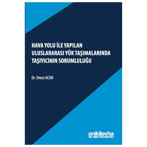 Hava Yolu ile Yapılan Uluslararası Yük Taşımalarında Taşıyıcının Sorumluluğu - Umut Acun