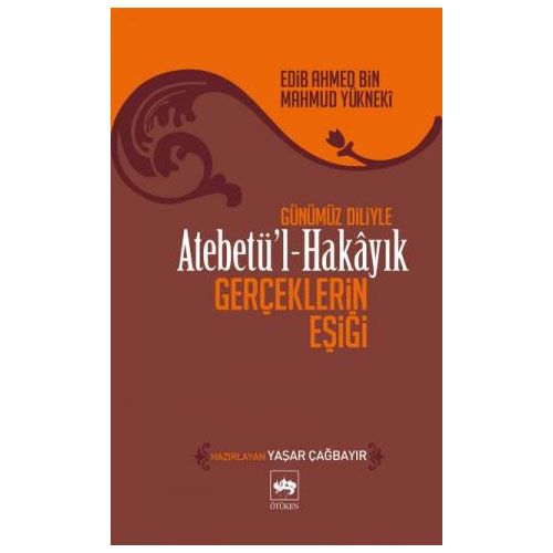 Atebetü\'l-Hakâyık Gerçeklerin Eşiği - Edib Ahmed Bin Mahmud Yüknekî