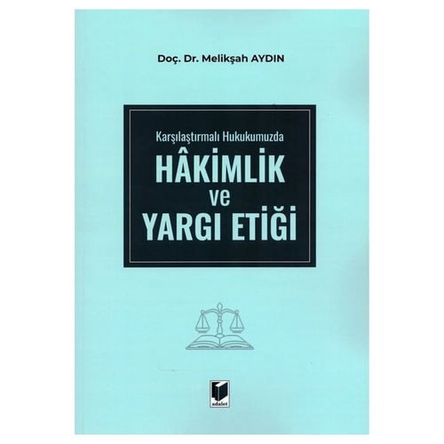 Karşılaştırmalı Hukukumuzda Hakimlik ve Yargı Etiği - Melikşah Aydın