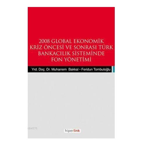 2008 Global Ekonomik Kriz Öncesi ve Sonrası Türk Bankacılık Sisteminde Fon Yönetimi - Muharrem Bakkal, Feridun Tombuloğlu