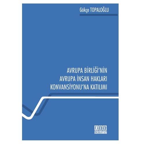 Avrupa Birliği\'nin Avrupa İnsan Hakları Konvansiyonu\'na Katılımı - Gökçe Topaloğlu