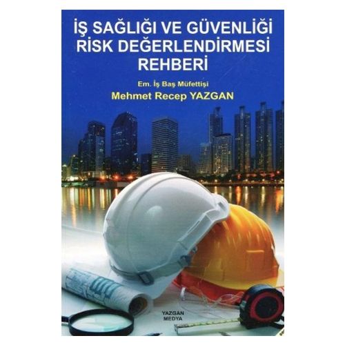 İş Sağlığı ve Güvenliği Risk Değerlendirmesi Rehberi - Mehmet Recep Yazgan