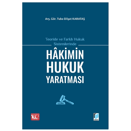 Teoride ve Farklı Hukuk Sistemlerinde Hakimin Hukuk Yaratması - Tuba Dilşat Karataş