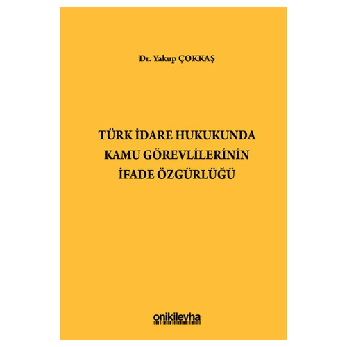 Türk İdare Hukukunda Kamu Görevlilerinin İfade Özgürlüğü - Yakup Çokkaş