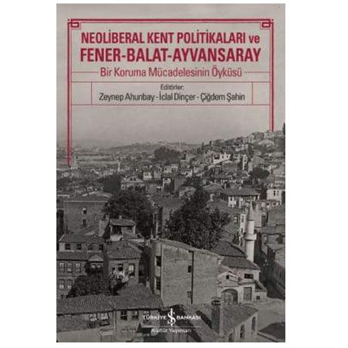 Neoliberal Kent Politikaları ve Fener Balat Ayvansaray - Zeynep Ahunbay, İclal Dinçer, Çiğdem Şahin