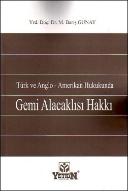 Türk ve Anglo Amerikan Hukukunda Gemi Alacaklısı Hakkı - M. Barış Günay
