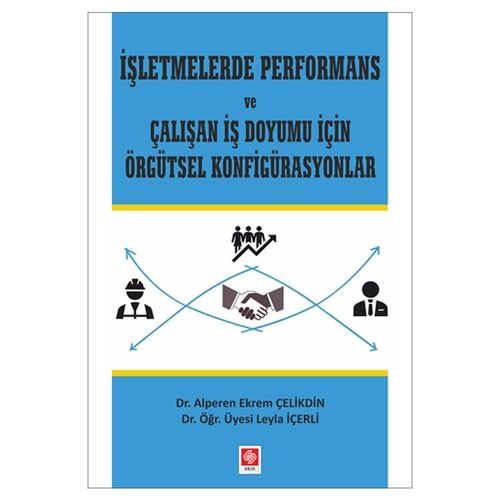 İşletmelerde Performans ve Çalışan İş Doyumu İçin Örgütsel Konfigürasyonlar - Alperen Ekrem Çelikdin, Leyla İçerli