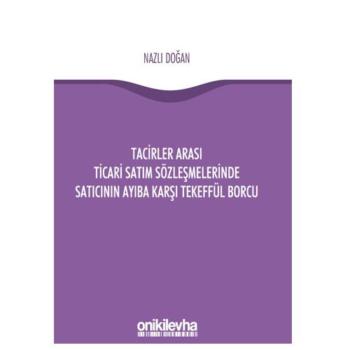 Tacirler Arası Ticari Satım Sözleşmelerinde Satıcının Ayıba Karşı Tekeffül Borcu - Nazlı Doğan