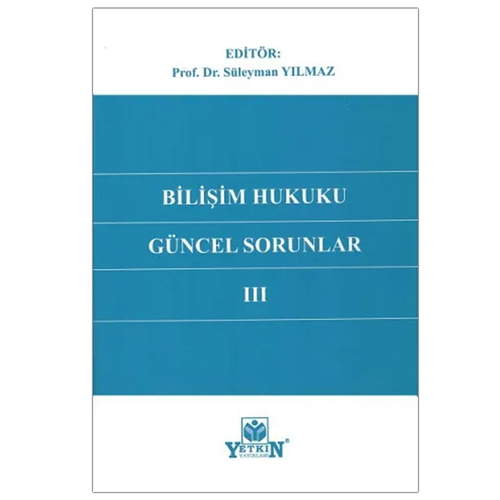 Bilişim Hukuku Güncel Sorunlar III - Süleyman Yılmaz
