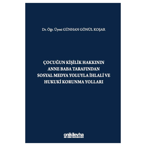 Çocuğun Kişilik Hakkının Anne Baba Tarafından Sosyal Medya Yoluyla İhlali ve Hukuki Korunma Yolları - Günhan Gönül Koşar