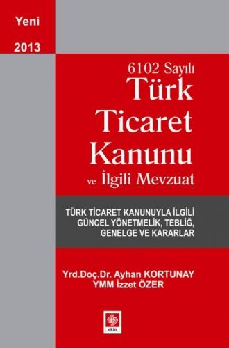 6102 Sayılı Türk Ticaret Kanunu ve İlgili Mevzuat - Ayhan Kortunay, İzzet Özer