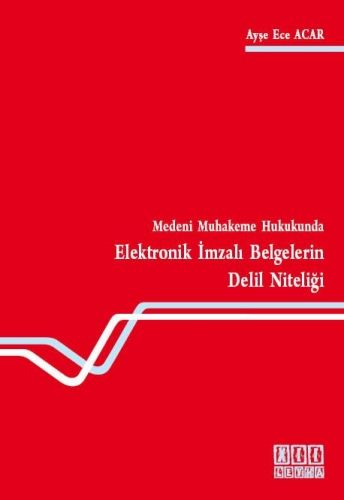 Elektronik İmzalı Belgelerin Delil Niteliği - Ayşe Ece Acar