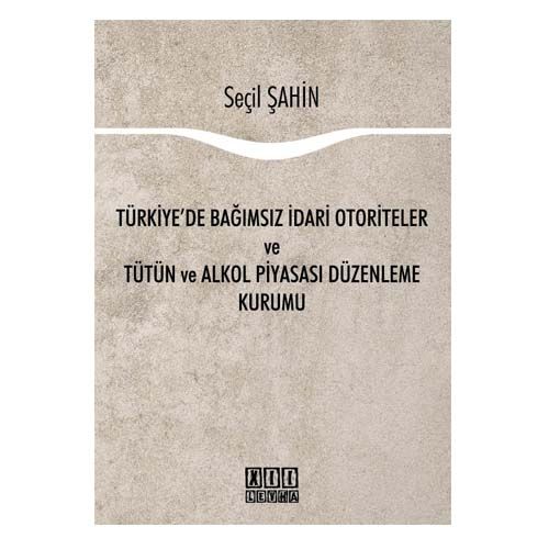 Türkiye\'de Bağımsız İdari Otoriteler ve Tütün ve Alkol Piyasası Düzenleme Kurumu - Seçil Şahin
