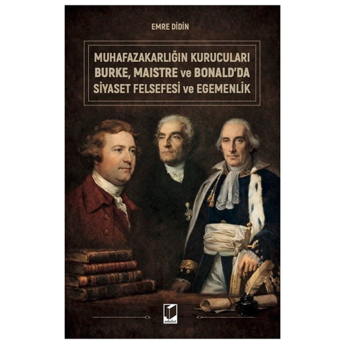 Muhafazakarlığın Kurucuları Burke, Maistre ve Bonald\'da Siyaset Felsefesi ve Egemenlik - Emre Didin