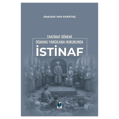 Tanzimat Dönemi Osmanlı Yargılama Hukukunda İstinaf - Abdullah Vefa Karataş