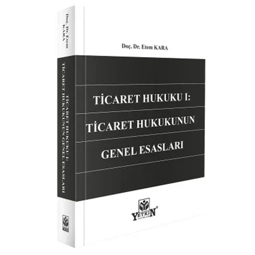 Ticaret Hukuku 1 Ticaret Hukukunun Genel Esasları - Etem Kara