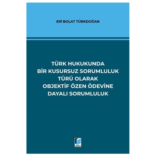Türk Hukukunda Bir Kusursuz Sorumluluk Türü Olarak Objektif Özen Ödevine Dayalı Sorumluluk - Elif Bolat Türkdoğan