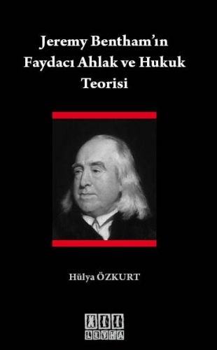 Jeremy Bentham\'ın Faydacı Ahlak ve Hukuk Teorisi - Hülya Özkurt