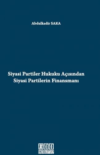 Siyasi Partiler Hukuku Açısından Siyasi Partilerin Finansmanı - Abdulkadir Saka