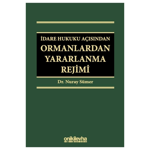 İdare Hukuku Açısından Ormanlardan Yararlanma Rejimi - Nuray Sümer