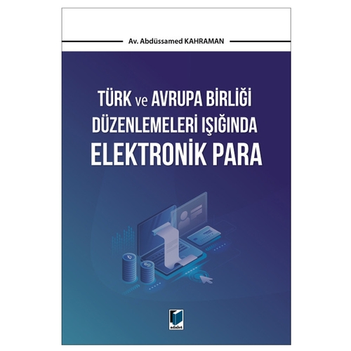 Türk ve Avrupa Birliği Düzenlemeleri Işığında Elektronik Para - Abdüssamed Kahraman
