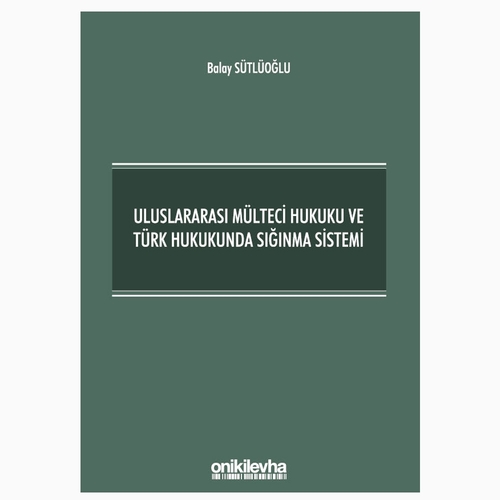 Uluslararası Mülteci Hukuku ve Türk Hukukunda Sığınma Sistemi - Balay Sütlüoğlu
