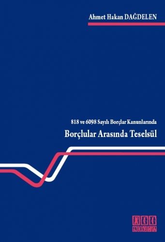 818 ve 6098 Sayılı Borçlar Kanunlarında Borçlular Arasında Teselsül - Ahmet Hakan Dağdelen
