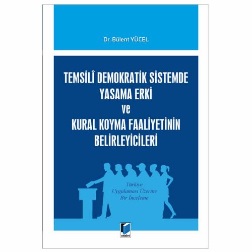 Temsili Demokratik Sistemde Yasama Erki ve Kural Koyma Faaliyetinin Belirleyicileri - Bülent Yücel