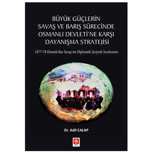 Büyük Güçlerin Savaş ve Barış Sürecinde Osmanlı Devletine Karşı Dayanışma Stratejisi - Adil Calap