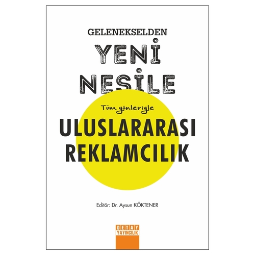 Gelenekselden Yeni Nesile Tüm Yönleriyle Uluslararası Reklamcılık - Aysun Köktener