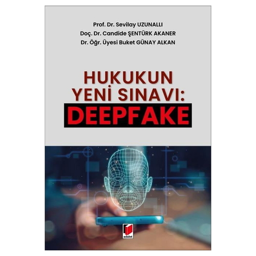 Hukukun Yeni Sınavı: Deepfake - Sevilay Uzunallı, Candide Şentürk Akaner, Buket Günay Alkan