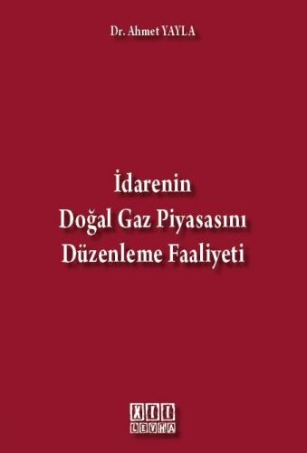 İdarenin Doğal Gaz Piyasasını Düzenleme Faaliyeti - Ahmet Yayla