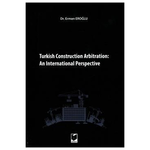 Turkish Construction Arbitration: An International Perpective - Erman Eroğlu