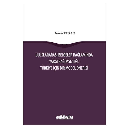 Uluslararası Belgeler Bağlamında Yargı Bağımsızlığı: Türkiye İçin Bir Model Önerisi - Osman Turan