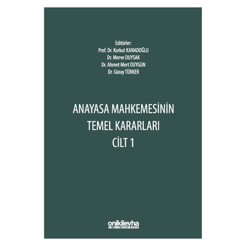 Anayasa Mahkemesinin Temel Kararları Cilt 1 - Ahmet Mert Duygun, Merve Duysak, Osman Korkut Kanadoğlu, Güray Türker