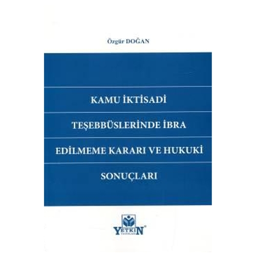 Kamu İktisadi Teşebbüslerinde İbra Edilmeme Kararı ve Hukuki Sonuçları - Özgür Doğan