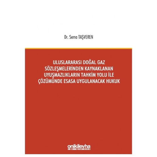 Uluslararası Doğal Gaz Sözleşmelerinden Kaynaklanan Uyuşmazlıkların Tahkim Yolu İle Çözümünde Esasa Uygulanacak Hukuk - Sema Taş