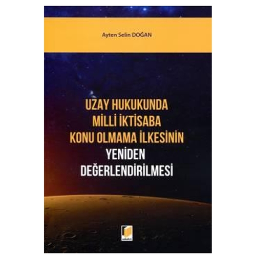 Uzay Hukukunda Milli İktisaba Konu Olmama İlkesinin Yeniden Değerlendirilmesi - Ayten Selin Doğan