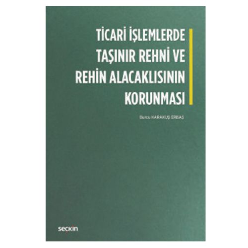 Ticari İşlemlerde Taşınır Rehni ve Rehin Alacaklısının Korunması - Burcu Karakuş