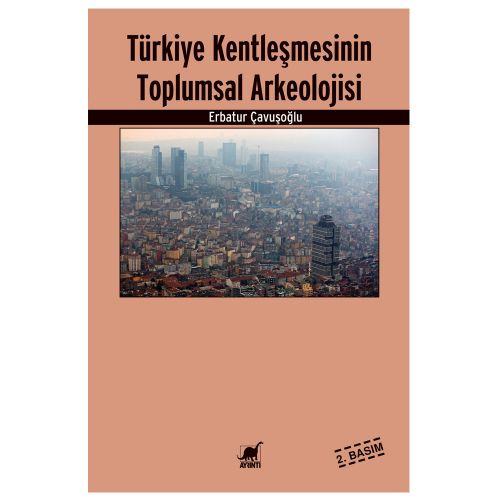 Türkiye Kentleşmesinin Toplumsal Arkeolojisi - Erbatur Çavuşoğlu
