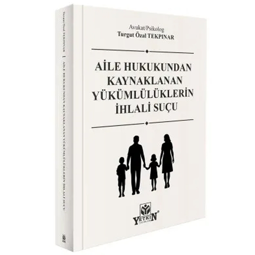 Aile Hukukundan Kaynaklanan Yükümlülüklerin İhlali Suçu - Turgut Özal Tekpınar