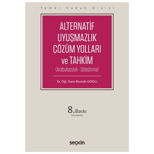 Alternatif Uyuşmazlık Çözüm Yolları ve Tahkim Temel Hukuk Dizisi - Mustafa Göksu